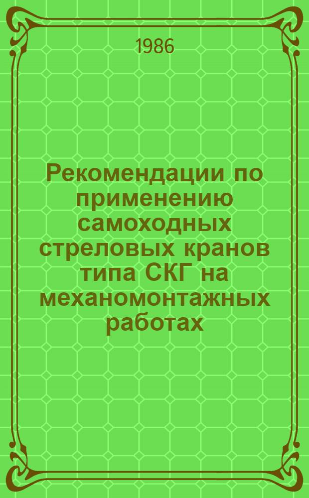 Рекомендации по применению самоходных стреловых кранов типа СКГ на механомонтажных работах