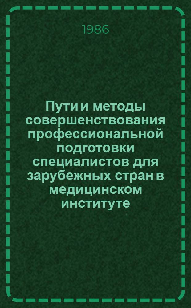 Пути и методы совершенствования профессиональной подготовки специалистов для зарубежных стран в медицинском институте : Тез. докл. на учеб.-метод. конф. профес.-преподават. состава Калинин. мед. ин-та, февр. 1986 г