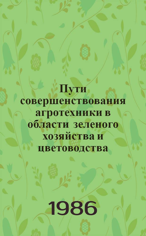 Пути совершенствования агротехники в области зеленого хозяйства и цветоводства : Сб. науч. тр