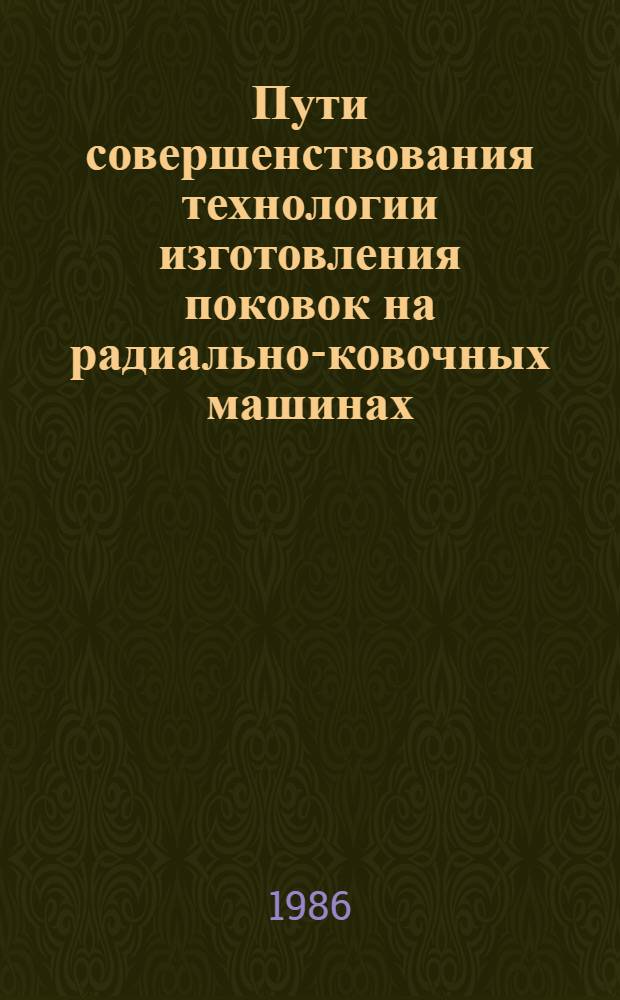 Пути совершенствования технологии изготовления поковок на радиально-ковочных машинах : Тез. докл. Отрасл. науч.-техн. семинара