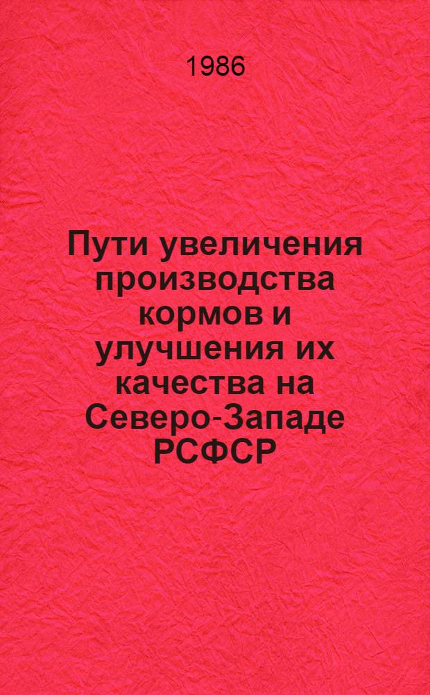 Пути увеличения производства кормов и улучшения их качества на Северо-Западе РСФСР : Сб. науч. тр