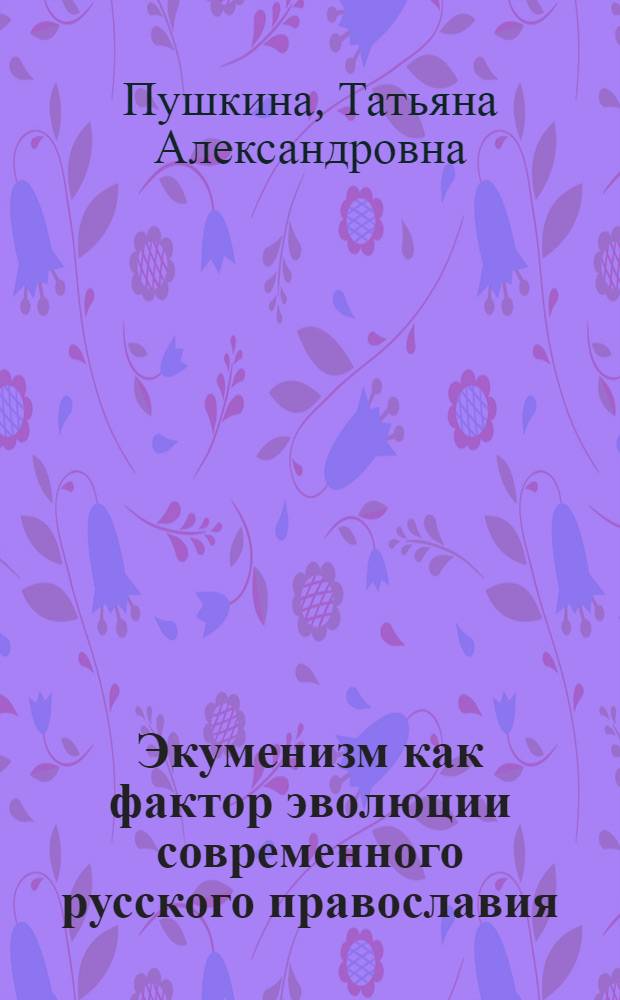 Экуменизм как фактор эволюции современного русского православия : Автореф. дис. на соиск. учен. степ. канд. филос. наук : (09.00.06)