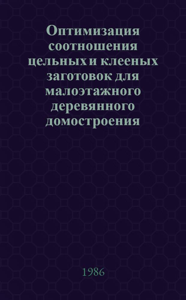 Оптимизация соотношения цельных и клееных заготовок для малоэтажного деревянного домостроения : Автореф. дис. на соиск. учен. степ. канд. техн. наук : (05.21.05)