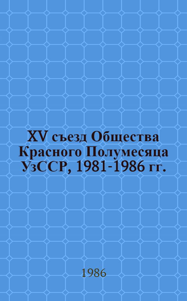XV съезд Общества Красного Полумесяца УзССР, 1981-1986 гг. : От съезда к съезду