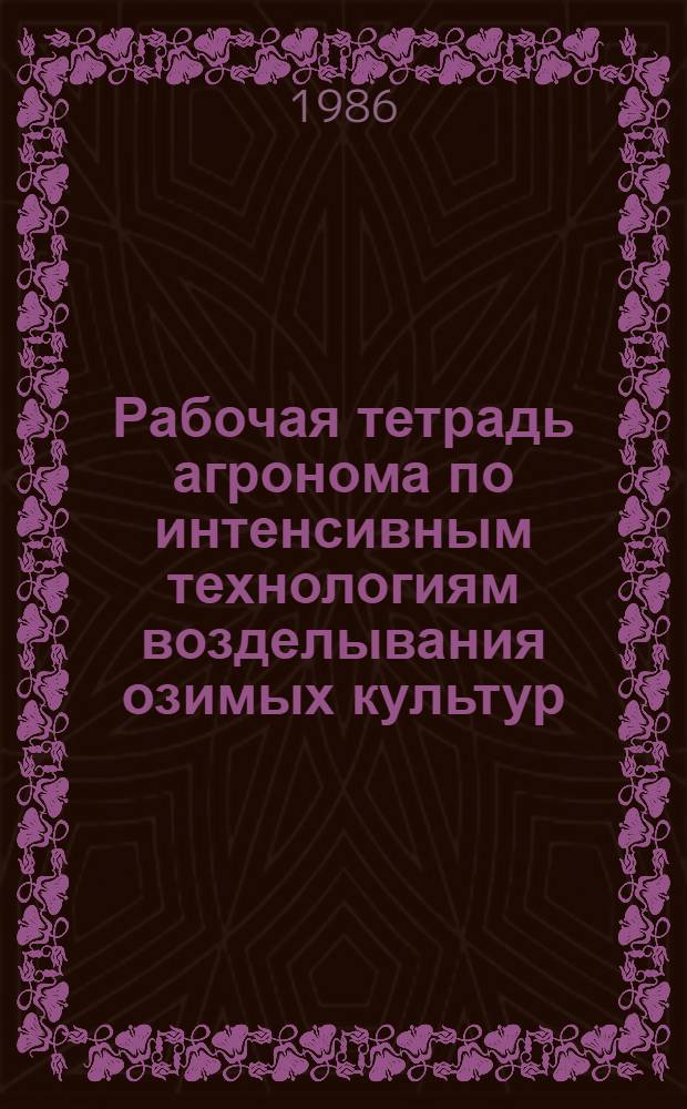 Рабочая тетрадь агронома по интенсивным технологиям возделывания озимых культур