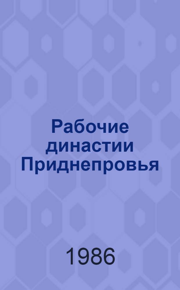 Рабочие династии Приднепровья : Cборник