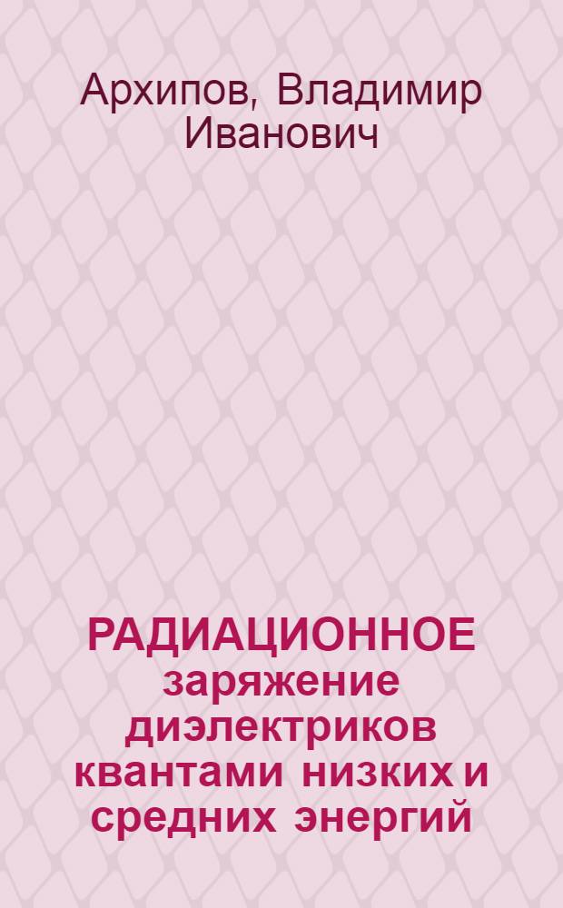 РАДИАЦИОННОЕ заряжение диэлектриков квантами низких и средних энергий