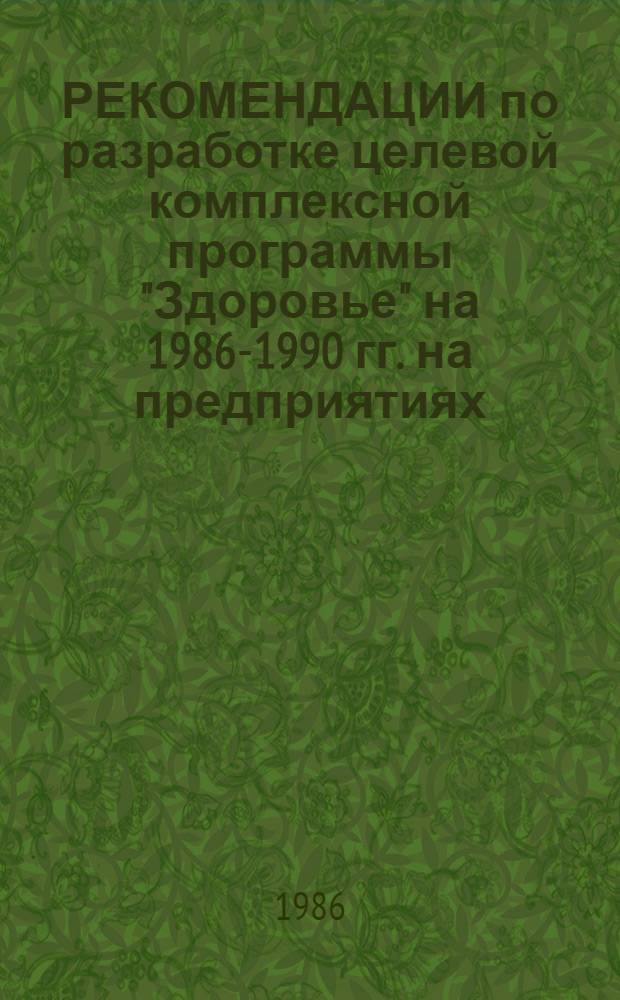 РЕКОМЕНДАЦИИ по разработке целевой комплексной программы "Здоровье" на 1986-1990 гг. на предприятиях, в организациях и учреждениях г. Москвы