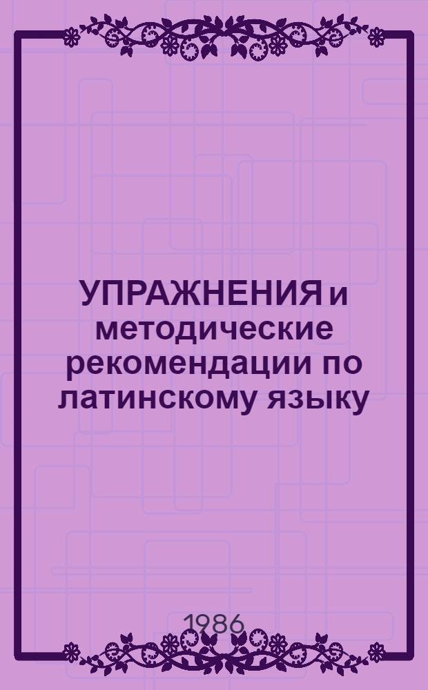 УПРАЖНЕНИЯ и методические рекомендации по латинскому языку : Для студентов 1 курса ДО и ВО юрид. фак