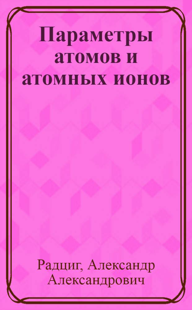 Параметры атомов и атомных ионов : Справочник