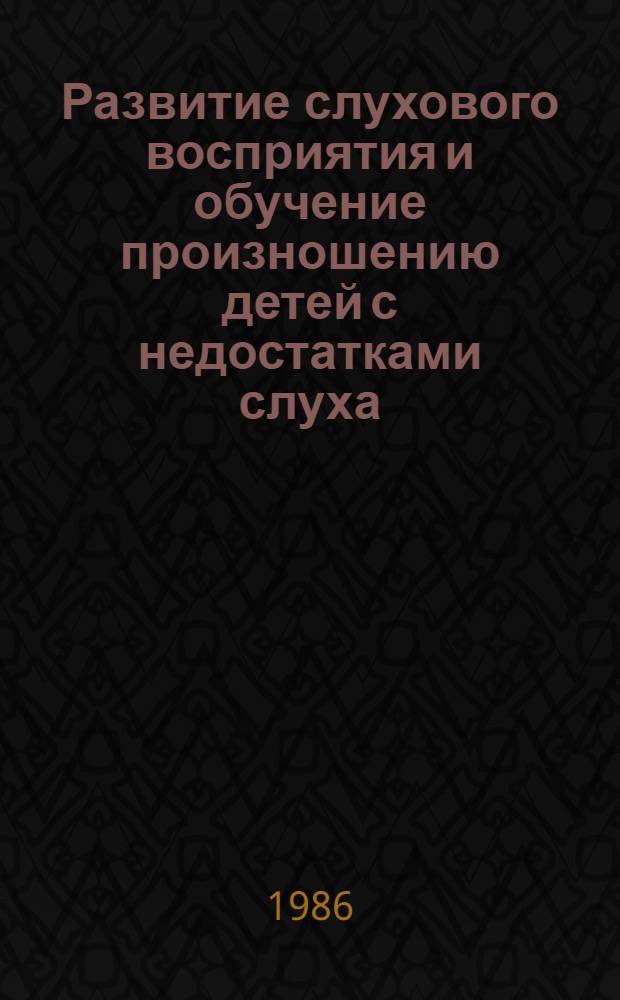 Развитие слухового восприятия и обучение произношению детей с недостатками слуха : Из опыта работы : Сборник