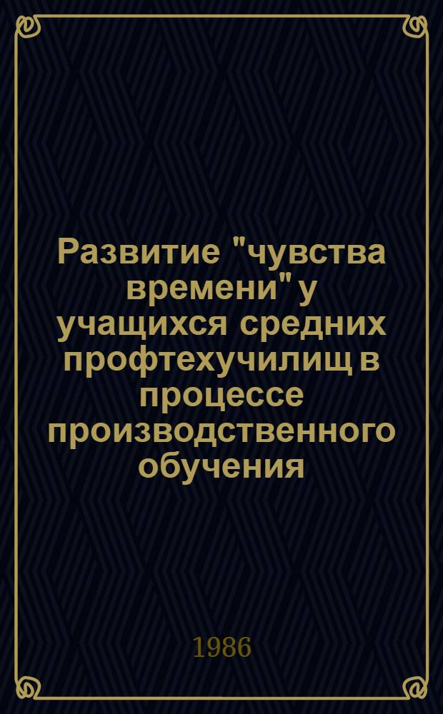 Развитие "чувства времени" у учащихся средних профтехучилищ в процессе производственного обучения : Метод. рекомендации