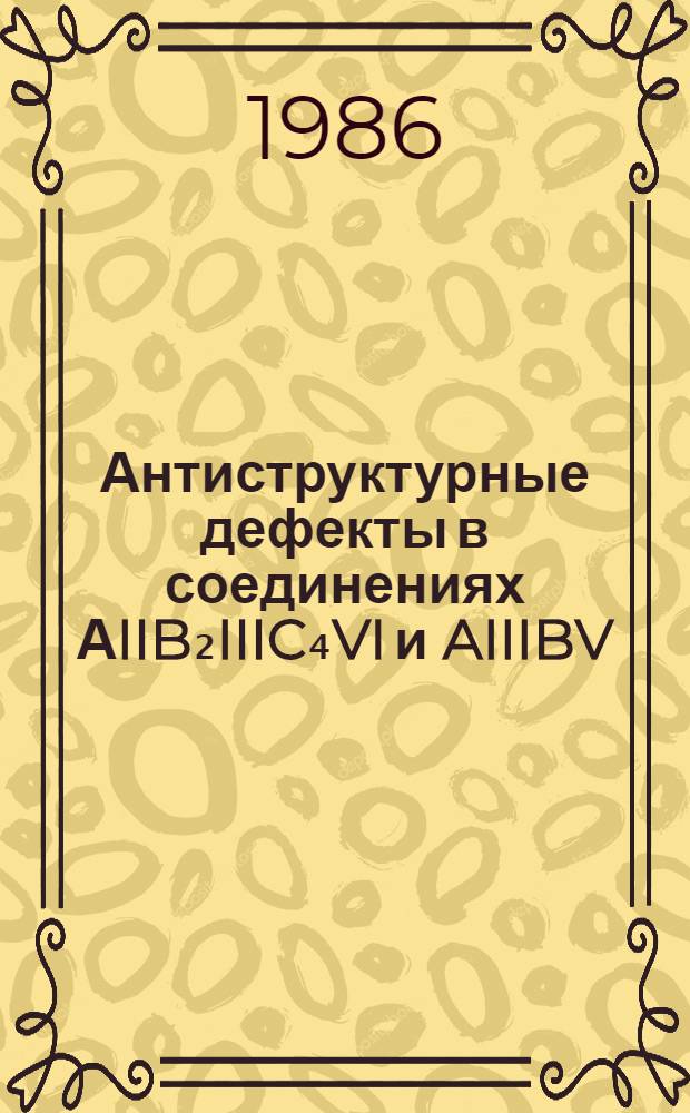 Антиструктурные дефекты в соединениях АIIB₂IIIC₄VI и AIIIBV : Автореф. дис. на соиск. учен. степ. канд. физ-мат. наук : (01.04.10)