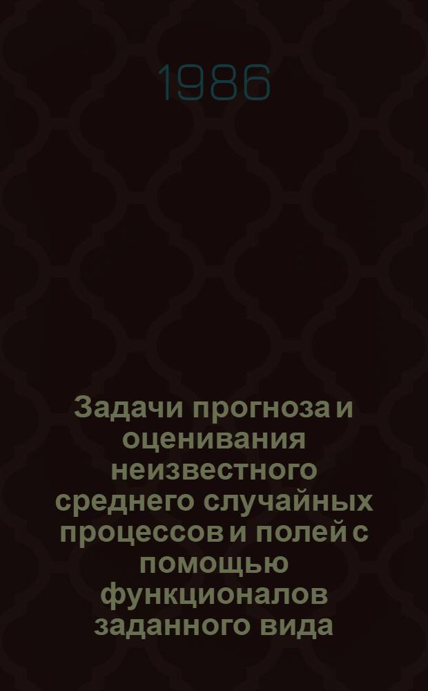 Задачи прогноза и оценивания неизвестного среднего случайных процессов и полей с помощью функционалов заданного вида : Автореф. дис. на соиск. учен. степ. канд. физ.-мат. наук : (01.01.05)