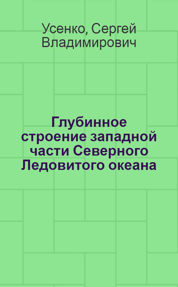 Глубинное строение западной части Северного Ледовитого океана : Автореф. дис. на соиск. учен. степ. канд. геол.-минерал. наук : (01.04.12)