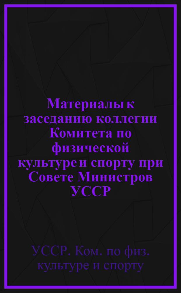 Материалы к заседанию коллегии Комитета по физической культуре и спорту при Совете Министров УССР