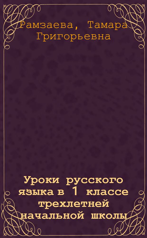 Уроки русского языка в 1 классе трехлетней начальной школы : Пособие для учителя