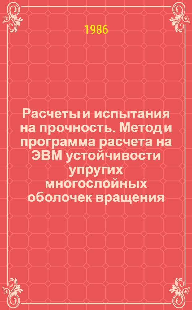 Расчеты и испытания на прочность. Метод и программа расчета на ЭВМ устойчивости упругих многослойных оболочек вращения : Метод. рекомендации: МР 214-86
