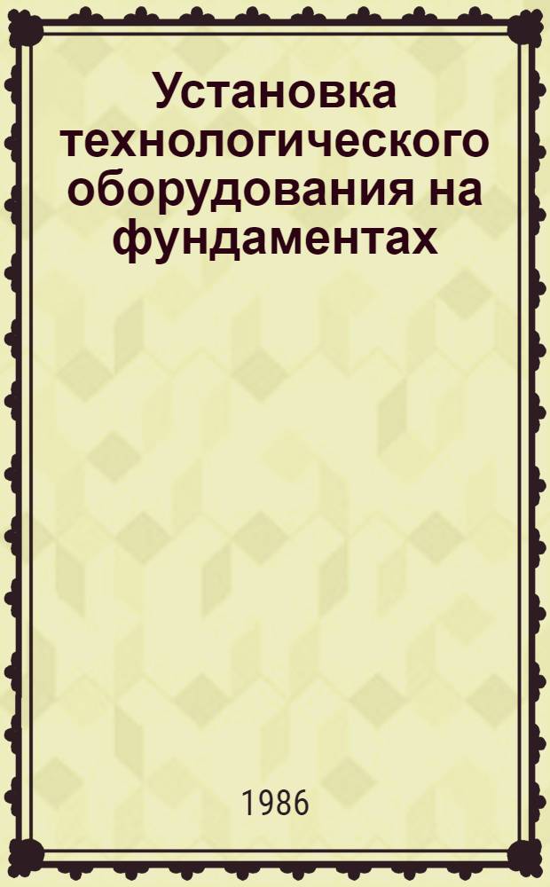Установка технологического оборудования на фундаментах : ВСН 361-85
