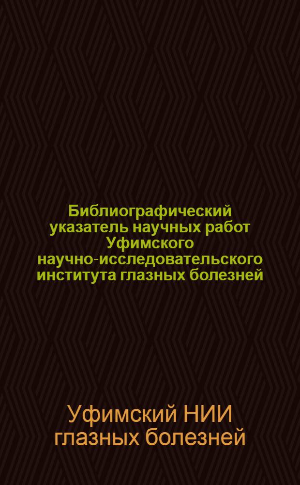 Библиографический указатель научных работ Уфимского научно-исследовательского института глазных болезней