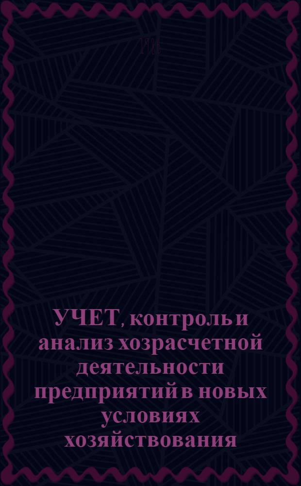УЧЕТ, контроль и анализ хозрасчетной деятельности предприятий в новых условиях хозяйствования : (На прим. предпр. пищ. пром-сти) : Метод. разраб.
