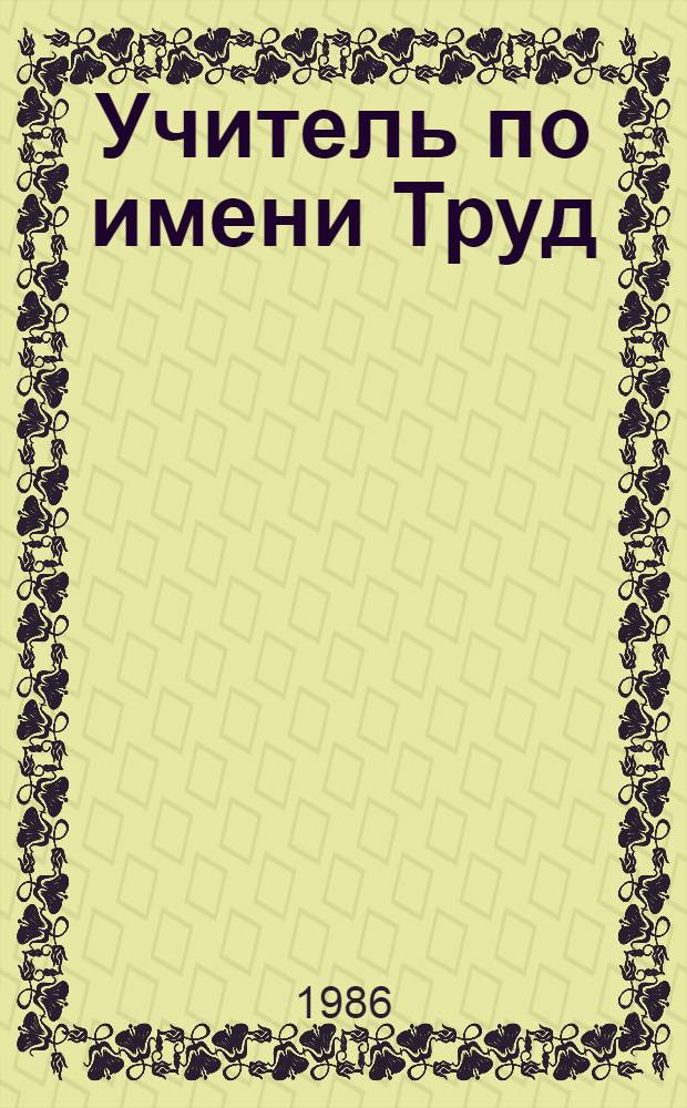 Учитель по имени Труд : Сборник