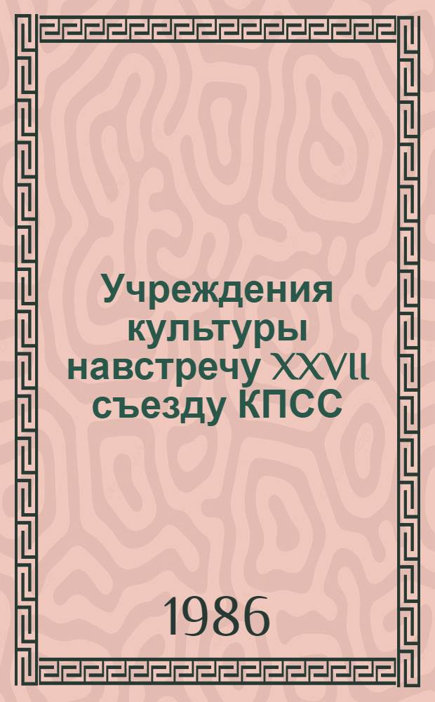 Учреждения культуры навстречу XXVII съезду КПСС : (Хроника событий), февр. 1985 - февр. 1986 г