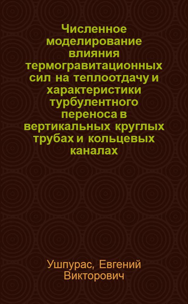 Численное моделирование влияния термогравитационных сил на теплоотдачу и характеристики турбулентного переноса в вертикальных круглых трубах и кольцевых каналах : Автореф. дис. на соиск. учен. степ. канд. техн. наук : (05.14.05)