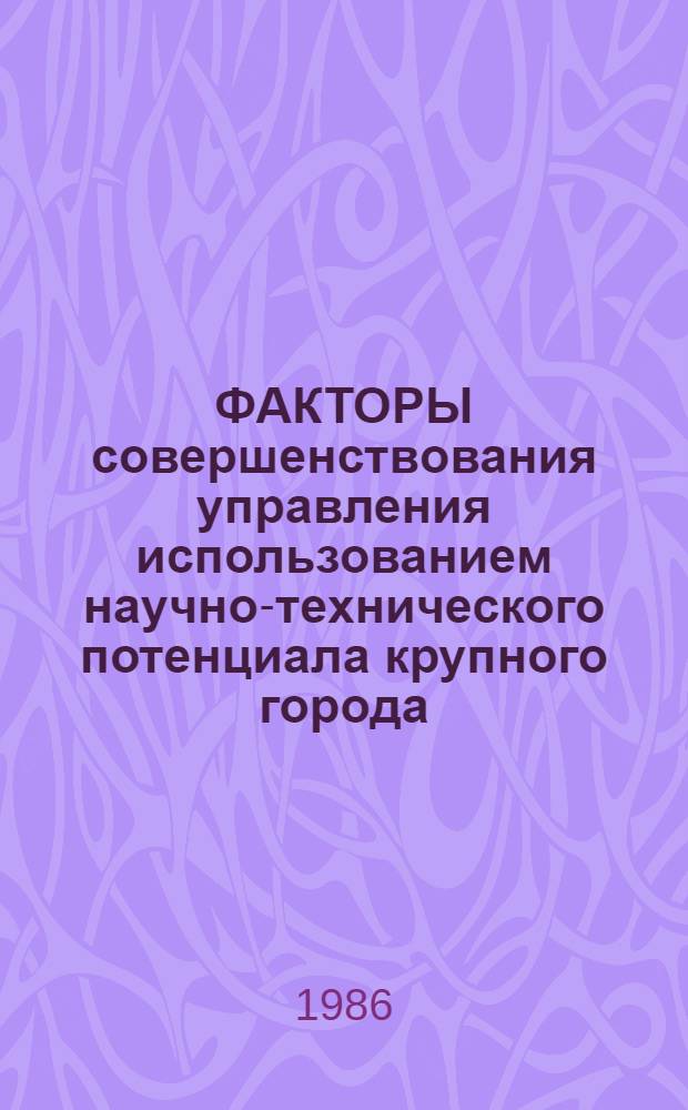 ФАКТОРЫ совершенствования управления использованием научно-технического потенциала крупного города