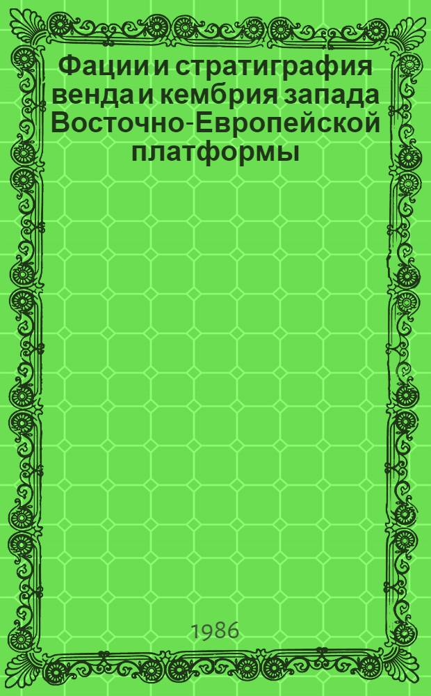 Фации и стратиграфия венда и кембрия запада Восточно-Европейской платформы = Vendian and cambrian facies and stratigraphy of the western part of East-European platform : Сб. ст.