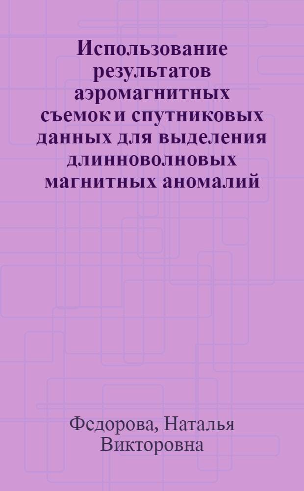 Использование результатов аэромагнитных съемок и спутниковых данных для выделения длинноволновых магнитных аномалий