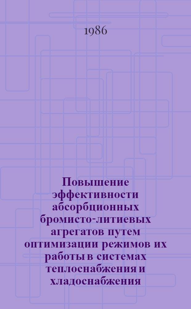 Повышение эффективности абсорбционных бромисто-литиевых агрегатов путем оптимизации режимов их работы в системах теплоснабжения и хладоснабжения : Автореф. дис. на соиск. учен. степ. канд. техн. наук : (05.04.03)