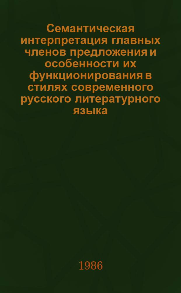 Семантическая интерпретация главных членов предложения и особенности их функционирования в стилях современного русского литературного языка : Автореф. дис. на соиск. учен. степ. канд. филол. наук : (10.02.01)