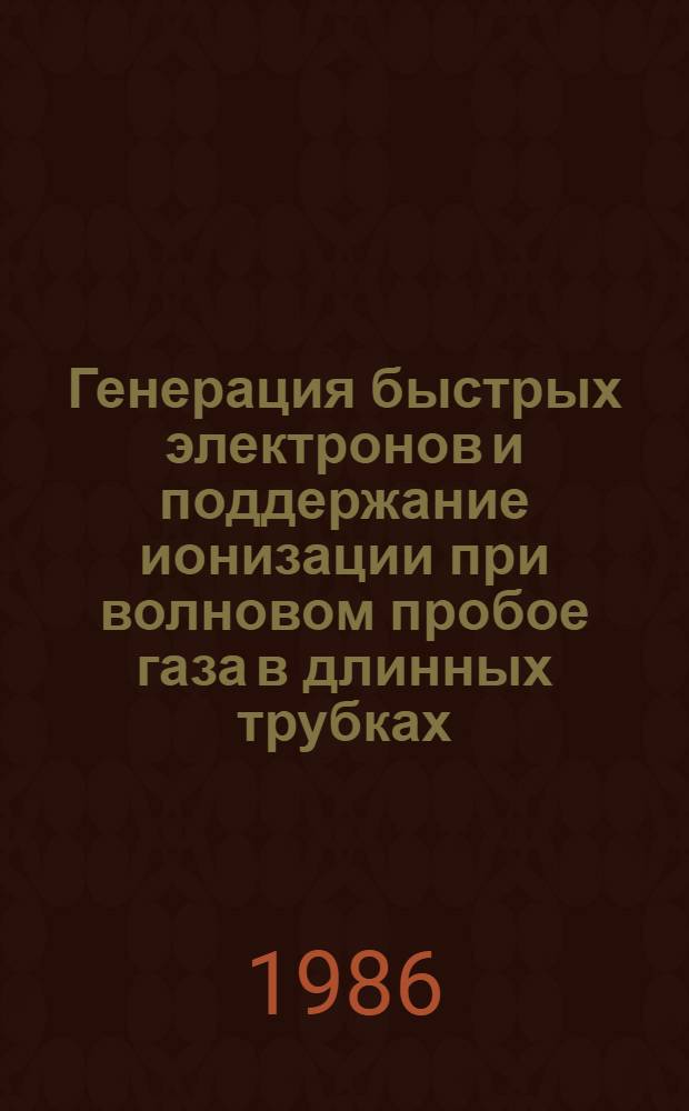 Генерация быстрых электронов и поддержание ионизации при волновом пробое газа в длинных трубках : Автореф. дис. на соиск. учен. степ. канд. физ.-мат. наук : (01.04.08)