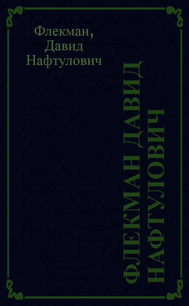 Флекман Давид Нафтулович : Засл. деят. искусств КиргССР : Живопись, графика : Кат. выст. : 70-лет со дня рождения, 40 лет твор. деятельности