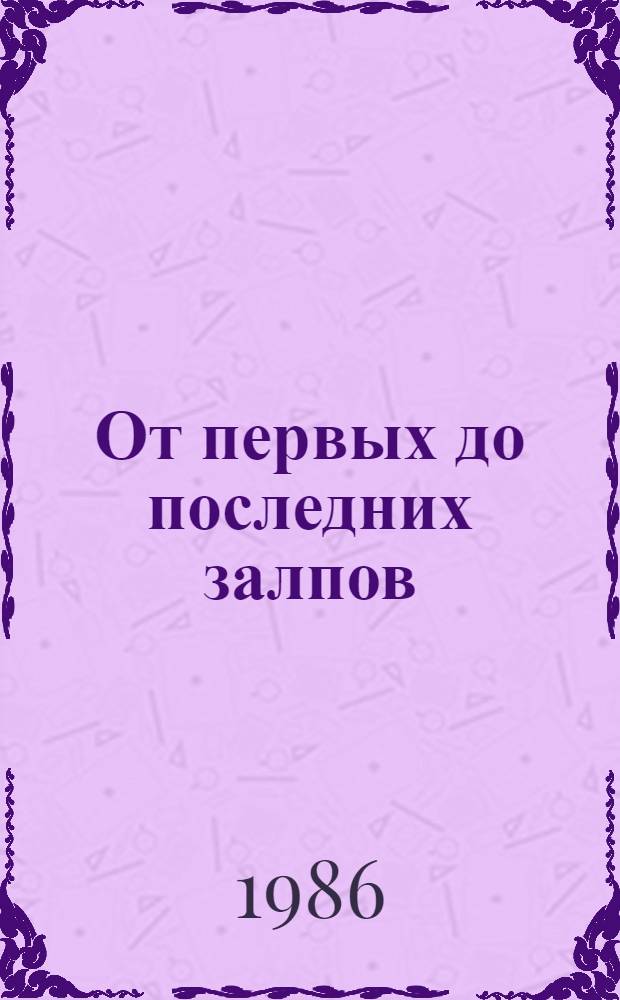 От первых до последних залпов : Воспоминания