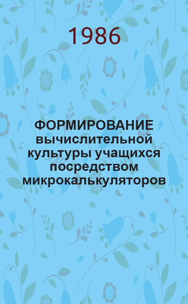 ФОРМИРОВАНИЕ вычислительной культуры учащихся посредством микрокалькуляторов : Метод. рекомендации