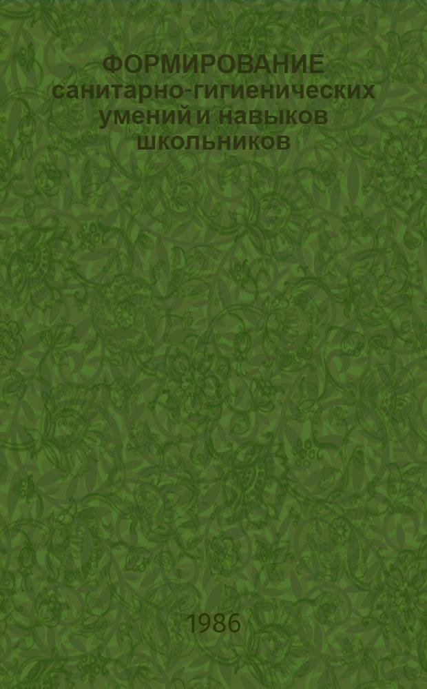 ФОРМИРОВАНИЕ санитарно-гигиенических умений и навыков школьников : Метод. рекомендации к изучению некоторых тем курса "Человек и его здоровье"
