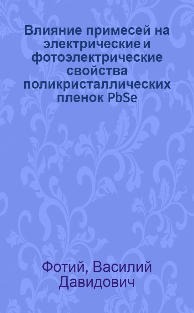 Влияние примесей на электрические и фотоэлектрические свойства поликристаллических пленок PbSe : Автореф. дис. на соиск. учен. степ. к. ф.-м. н