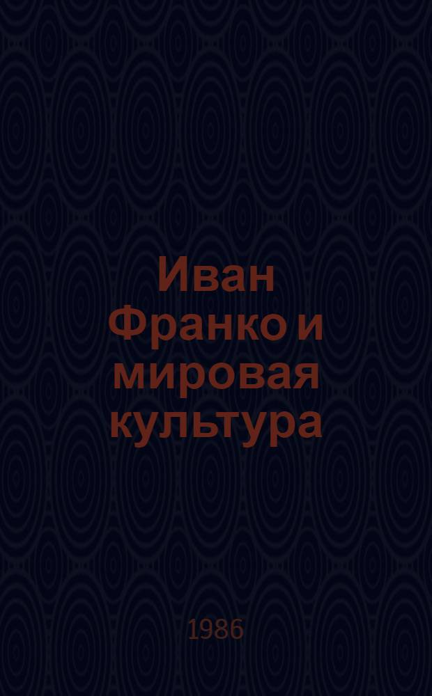 Иван Франко и мировая культура = Ivan Franko and world culture : Тез. докл. междунар. симпоз. (Львов, 11-15 сент. 1986 г.)