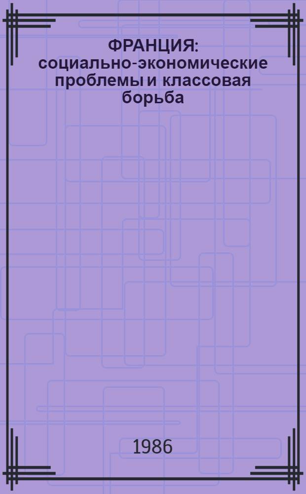 ФРАНЦИЯ: социально-экономические проблемы и классовая борьба : Сб. науч.-аналит. обзоров