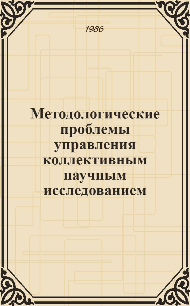 Методологические проблемы управления коллективным научным исследованием : Автореф. дис. на соиск. учен. степ. канд. филос. наук : (09.00.01)