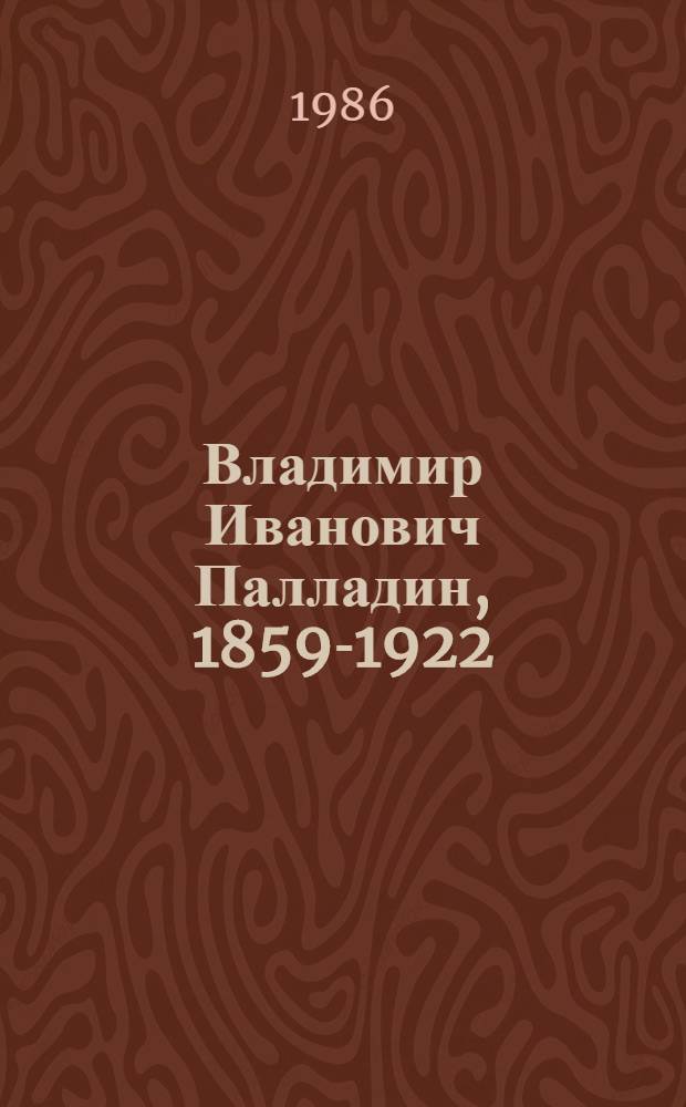 Владимир Иванович Палладин, 1859-1922 : Биолог