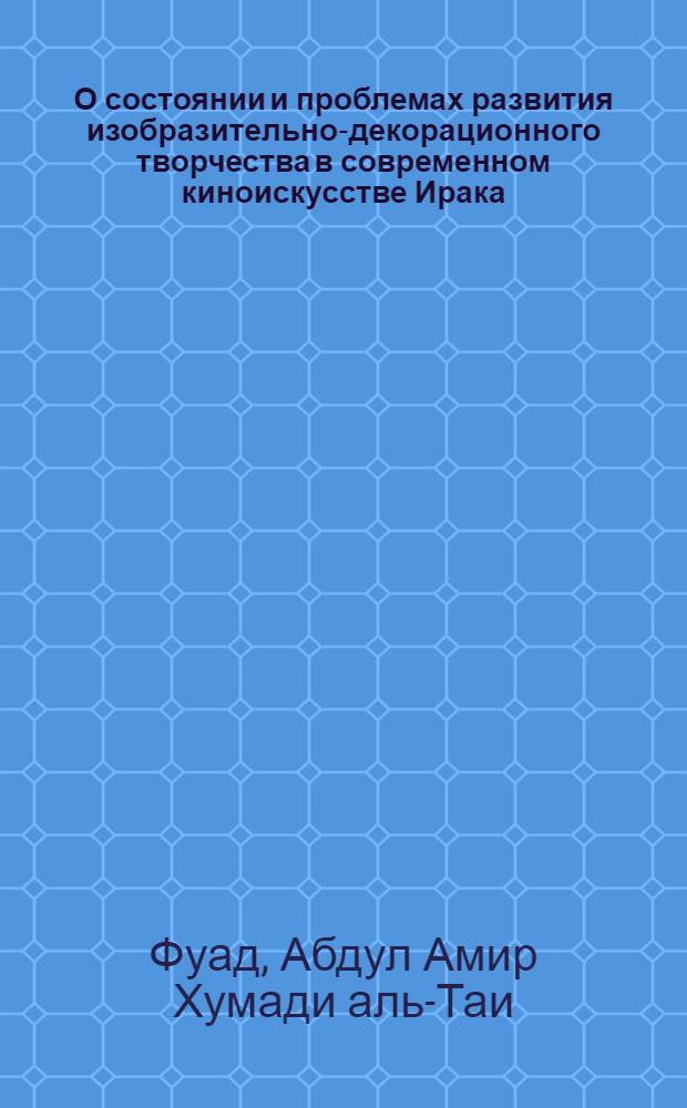 О состоянии и проблемах развития изобразительно-декорационного творчества в современном киноискусстве Ирака : Автореф. дис. на соиск. учен. степ. кан. искусствоведения : (17.00.03)