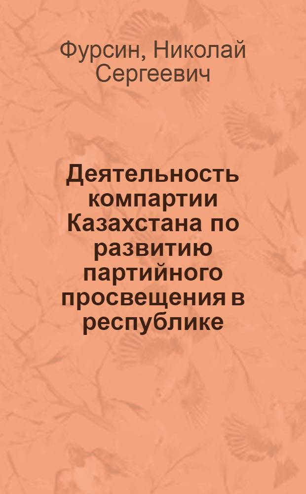 Деятельность компартии Казахстана по развитию партийного просвещения в республике (1971-1975 гг.) : Автореф. дис. на соиск. учен. степ. к. ист. н