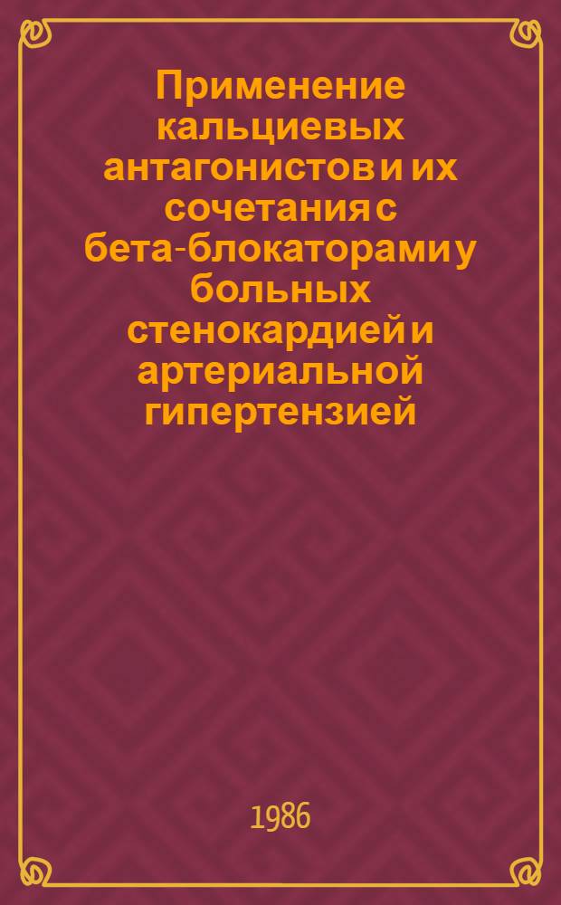 Применение кальциевых антагонистов и их сочетания с бета-блокаторами у больных стенокардией и артериальной гипертензией : (Клинико-инструм. исслед.) : Автореф. дис. на соиск. учен. степ. канд. мед. наук : (14.00.05; 14.00.06)
