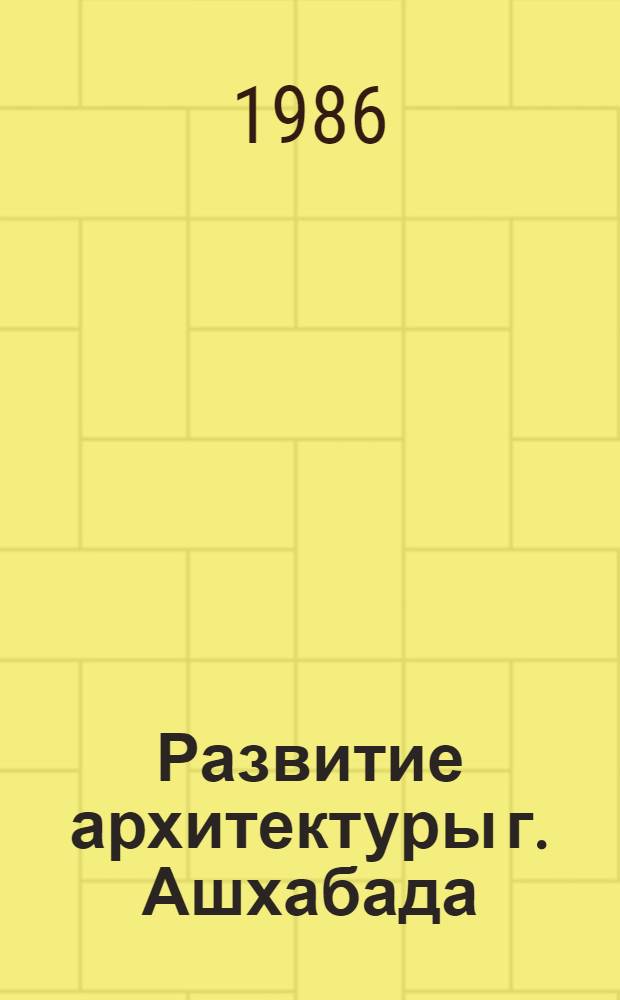 Развитие архитектуры г. Ашхабада : Автореф. дис. на соиск. учен. степ. канд. архитектуры : (18.00.01)