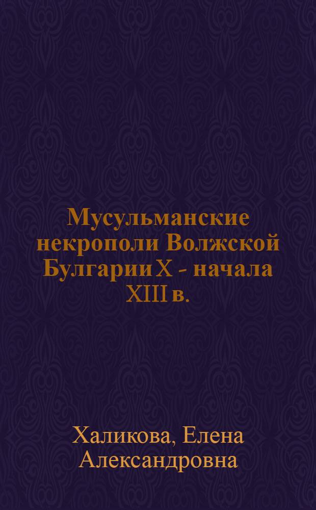 Мусульманские некрополи Волжской Булгарии X - начала XIII в.