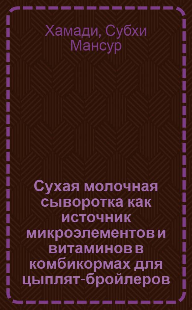 Сухая молочная сыворотка как источник микроэлементов и витаминов в комбикормах для цыплят-бройлеров : Автореф. дис. на соиск. учен. степ. канд. с.-х. наук : (06.02.02)