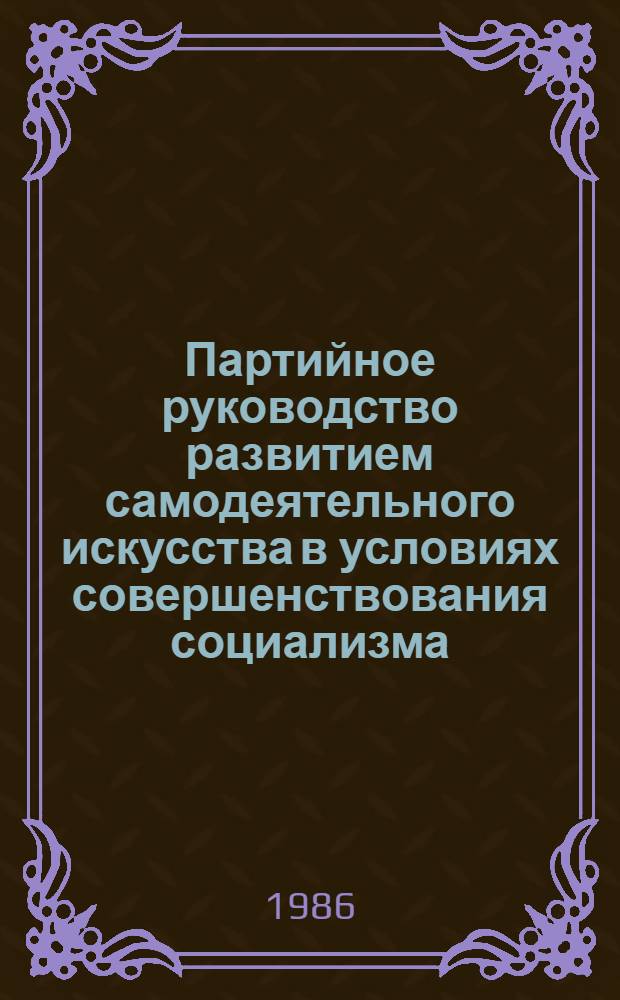 Партийное руководство развитием самодеятельного искусства в условиях совершенствования социализма: 1971-1980 гг. : Автореф. дис. на соиск. учен. степ. к. ист. н